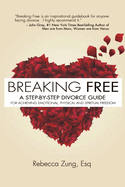 Breaking Free: A Step-By-Step Divorce Guide to Achieving Emotional, Physical & Spiritual Freedom