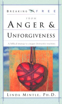 Breaking Free from Anger & Unforgiveness: A Biblical Strategy to Conquer Destructive Reactions - Mintle Ph D, Linda