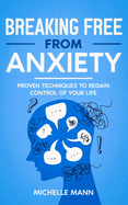 Breaking Free from Anxiety: Proven Techniques to Regain Control of Your Life
