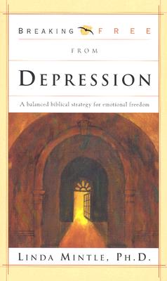 Breaking Free from Depression: A Balanced Biblical Strategy for Emotional Freedom - Mintle Ph D, Linda