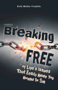 Breaking Free: Of Life's Issues That Easily Keep You Bound to Sin