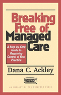 Breaking Free of Managed Care: A Step-By-Step Guide to Regaining Control of Your Practice