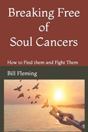 Breaking Free of Soul Cancers: How to Find them and Fight Them