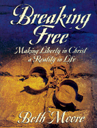 Breaking Free Workbook: Making Liberty in Christ a Reality in Life - Moore, Beth