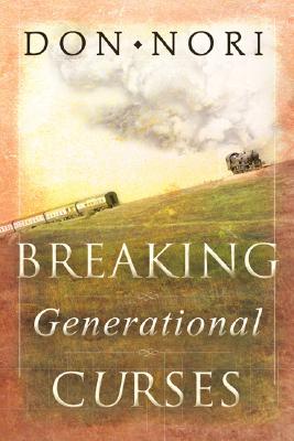 Breaking Generational Curses: Releasing God's Power in Us, Our Children, and Our Destiny - Nori, Don, Sr.