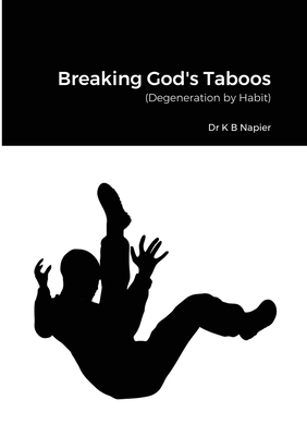 Breaking God's Taboos: (Degeneration by Habit) - Napier, K B, Dr.