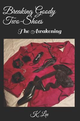 Breaking Goody Two-Shoes: The Awakening - Lee, K