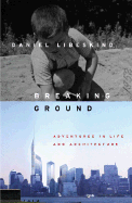 Breaking Ground: Adventures in Life and Architecture - Libeskind, Daniel Archer, and Crichton, Sarah