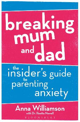 Breaking Mum and Dad: The Insider's Guide to Parenting Anxiety - Williamson, Anna, and Newell, Reetta, Dr. (Contributions by)