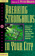 Breaking Strongholds in Your City - Wagner, C Peter, PH.D.