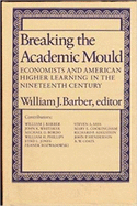 Breaking the Academic Mould: Economists and American Higher Learning in the Nineteenth Century