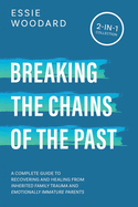 Breaking the Chains of the Past: A Complete Guide to Recovering and Healing from Inherited Family Trauma and Emotionally Immature Parents (2-in-1 Collection)