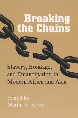 Breaking the Chains: Slavery, Bondage, and Emancipation in Modern Africa and Asia - Klein, Martin A