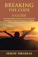 Breaking the Code: A Guide to Overcoming the Effects of Negative Experiences and the Greatest Barrier to Faith and Performance