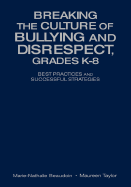 Breaking the Culture of Bullying and Disrespect, Grades K-8: Best Practices and Successful Strategies - Beaudoin, Marie-Nathalie, and Taylor, Maureen E