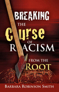 Breaking the Curse of Racism from the Root - Smith, Barbara Robinson