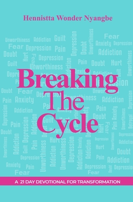 Breaking The Cycle: A 21 Day Devotional For Transformation - Nyangbe, Hennistta Wonder