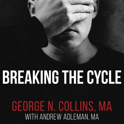 Breaking the Cycle: Free Yourself from Sex Addiction, Porn Obsession, and Shame - Collins, George, and Adleman, Andrew, and Pratt, Sean (Read by)