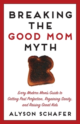 Breaking the Good Mom Myth - Schafer, Alyson