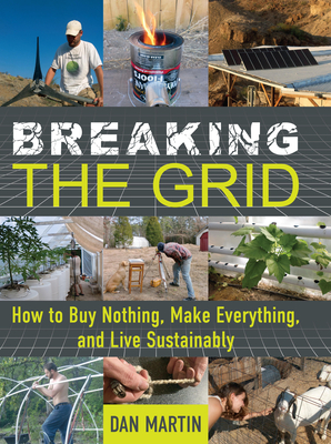 Breaking the Grid: How to Buy Nothing, Make Everything, and Live Sustainably - Martin, Dan