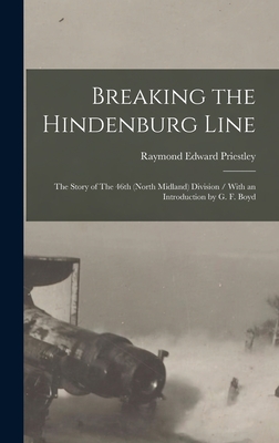 Breaking the Hindenburg Line: The Story of The 46th (North Midland) Division / With an Introduction by G. F. Boyd - Priestley, Raymond Edward