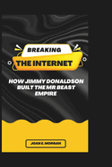 Breaking The Internet: How Jimmy Donaldson Built The MrBeast Empire