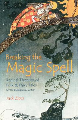 Breaking the Magic Spell: Radical Theories of Folk and Fairy Tales - Zipes, Jack