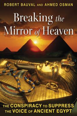 Breaking the Mirror of Heaven: The Conspiracy to Suppress the Voice of Ancient Egypt - Bauval, Robert, and Osman, Ahmed