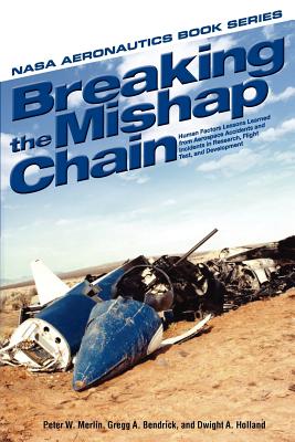 Breaking the Mishap Chain: Human Factors Lessons Learned from Aerospace Accidents and Incidents in Research, Flight Test, and Development - Merlin, Peter W (Editor), and Bendrick, Gregg A (Editor)