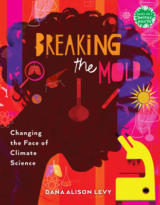 Breaking the Mold: Changing the Face of Climate Science - Levy, Dana Alison