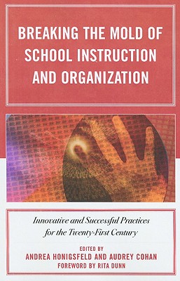 Breaking the Mold of School Instruction and Organization: Innovative and Successful Practices for the Twenty-First Century - Dunn, Rita (Foreword by), and Bajaj, Monisha (Contributions by), and Binkley, Nadine (Contributions by)