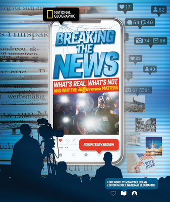Breaking the News: What's Real, What's Not, and Why the Difference Matters - National Geographic Kids