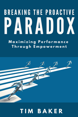 Breaking the Proactive Paradox: Maximizing Performance Through Empowerment - Baker, Tim