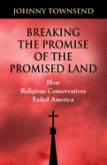 Breaking the Promise of the Promised Land: How Religious Conservatives Failed America