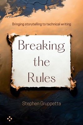 Breaking the Rules: Bringing storytelling to technical writing - Gruppetta, Stephen