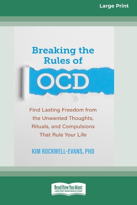 Breaking the Rules of OCD: Find Lasting Freedom from the Unwanted Thoughts, Rituals, and Compulsions That Rule Your Life (16pt Large Print Format) - Rockwell-Evans, Kim