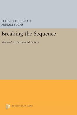 Breaking the Sequence: Women's Experimental Fiction - Friedman, Ellen G. (Editor), and Fuchs, Miriam (Editor)