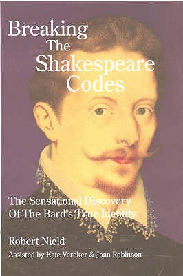 Breaking the Shakespeare Codes: The Sensational Discovery of the Bard's True Identity - Nield, Robert, and Robinson, Joan (Assisted by), and Vereker, Kate (Assisted by)