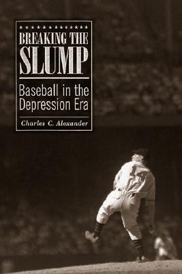 Breaking the Slump: Baseball in the Depression Era - Alexander, Charles C