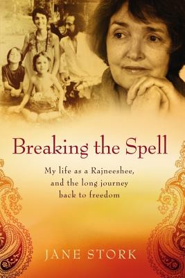 Breaking the Spell: My Life as a Rajneeshee and the Long Journey Back to Freedom - Stork, Jane