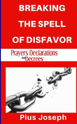 Breaking the Spell of Disfavour: Prayers Declarations and Decrees - Joseph, Pius