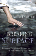 Breaking the Surface: Inviting God Into the Shallows and the Depths of Your Mind