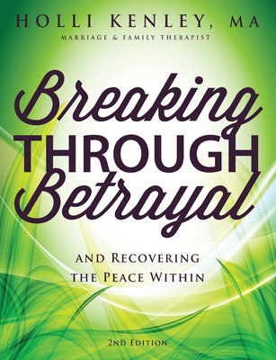 Breaking Through Betrayal: and Recovering the Peace Within, 2nd Edition - Kenley, Holli