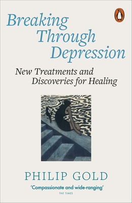 Breaking Through Depression: New Treatments and Discoveries for Healing - Gold, Philip