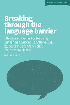 Breaking Through the Language Barrier: Effective Strategies for Teaching English as a Second Language (ESL) to Secondary School Students in Mainstream Classes - Mertin, Patricia