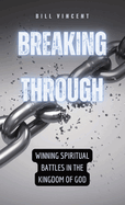 Breaking Through: Winning Spiritual Battles in the Kingdom of God