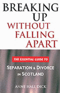 Breaking Up without Falling Apart: The Essential Guide to Separation and Divorce in Scotland