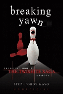 Breaking Yawn: The Second Book in the Twishite Saga: A Parody