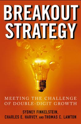 Breakout Strategy: Meeting the Challenge of Double-Digit Growth - Finkelstein, Sydney, and Harvey, Charles, and Lawton, Thomas