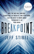 Breakpoint: Why the Web Will Implode, Search Will Be Obsolete, and Everything Else You Need to Know about Technology Is in Your Brain: Why the Web Will Implode, Search Will Be Obsolete, and Everything Else You Need to Know about Technology Is in Your...
